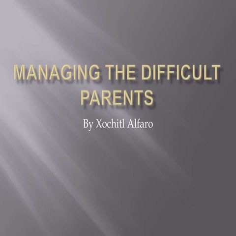 Managing the difficult parents- xochitl a