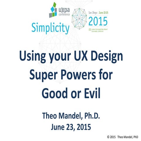 Using your UX Super Powers for Good or Evil - Theo Mandel, PhD