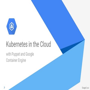 PuppetConf 2017: Kubernetes in the Cloud w/ Puppet + Google Container Engine-...