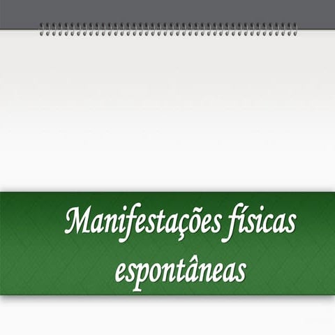 MANIFESTAÇÕES FÍSICAS ESPONTÂNEAS