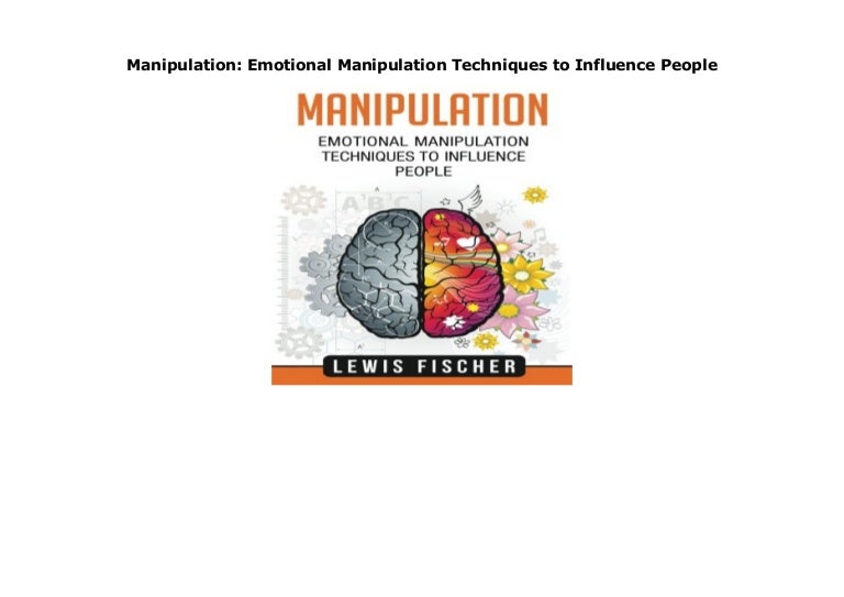 Manipulation Emotional Manipulation Techniques to Influence People