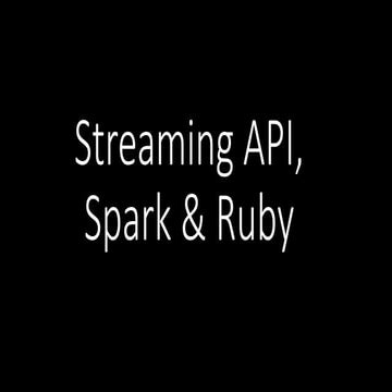Streaming API, Spark and Ruby