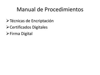 Manual de procedimientos tecnicas encriptacion certificados digitales y firma...