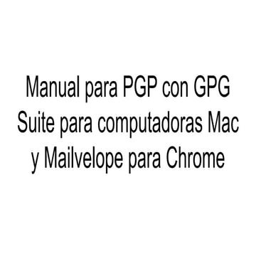 Manual para pgp con gpg suite para computadoras mac y mailvelope para chrome