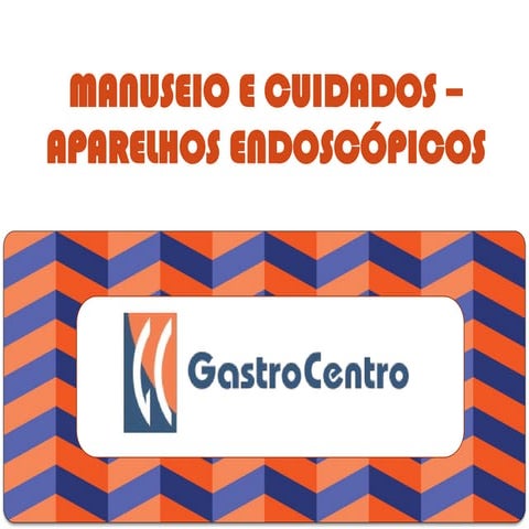 MANUSEIO E CUIDADOS – APARELHOS ENDOSCÓPICOS.pptx