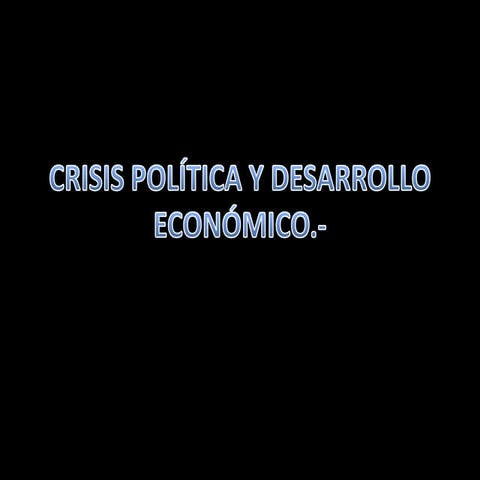 CRISIS POLÍTICA Y DESARROLLO ECONÓMICO.-