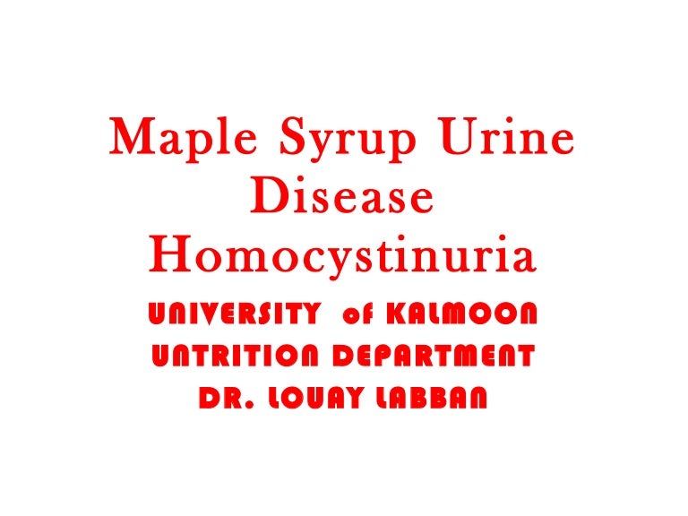 Maple syrup urine disease MSUD and Homocystinuria