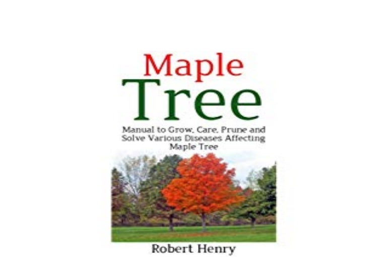 [R.E.A.D] MAPLE TREE Manual to Grow Care Prune and Solve Various Dise…