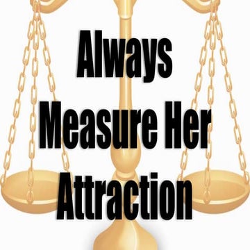 Why You Should Always Measure Her Attraction