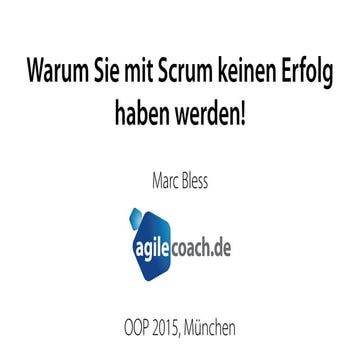 Warum Sie mit Scrum keinen Erfolg haben werden - Marc Bless - OOP 2015