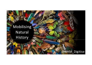 Mobilising the world's Natural History - Open Data + Citizen Science