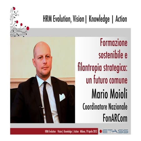 Formazione sostenibile e filantropia strategica: un futuro comune L’etica e il virtuosismo per il rilancio - Mario Moioli, Coordinatore Nazionale FonARCom, ETAss Workshop