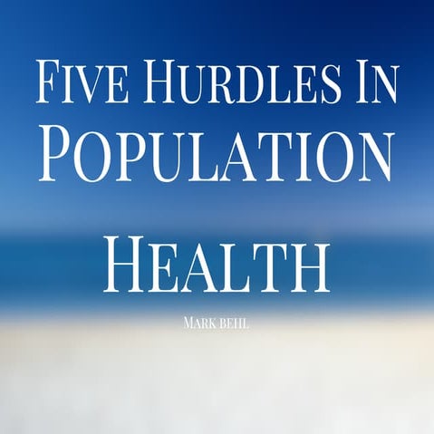 Mark Behl Presents: Five Hurdles in Population Health