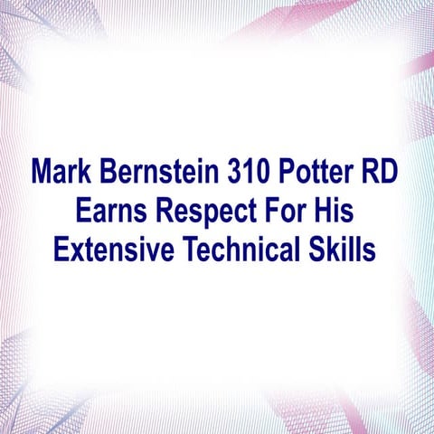 Mark bernstein 310 potter rd earns respect for his extensive technical skills