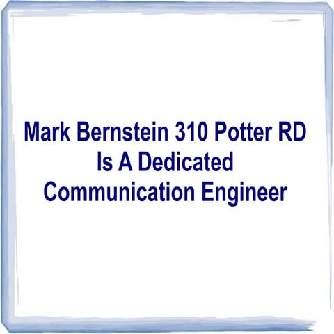 Mark bernstein 310 potter rd is a dedicated communication engineer