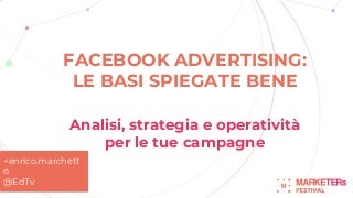 FACEBOOK ADVERTISING |  BACK TO BASICS - Enrico Marchetto al Marketers Festival