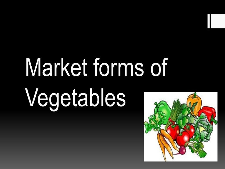 Market forms of vegetables