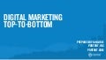 Digital Marketing, Top To Bottom