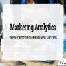 Marketing Analytics: The Secret To Your Business Success