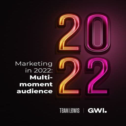 Marketing in 2022 - Multi Moment Audience - Team Lewis