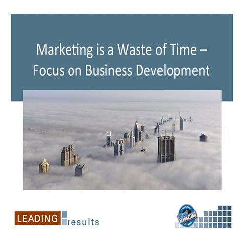 Marketing is a waste of time – focus on business development