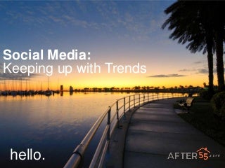 Social Media: Keeping Up With Trends - Targeting Boomers & Beyond 