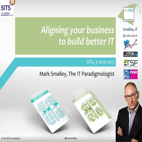 Aligning your business to build better IT - Mark Smalley, ASL BiSL Foundation