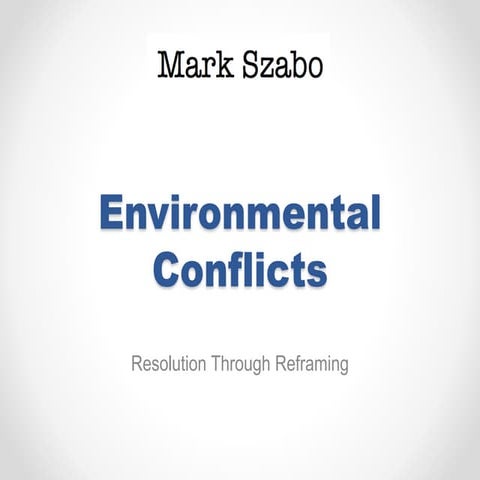 Environmental Conflicts - Resolution Through Reframing 