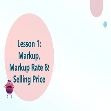 Lesson 1: Finding the Mark up Rate Mark up and Selling Price of an object