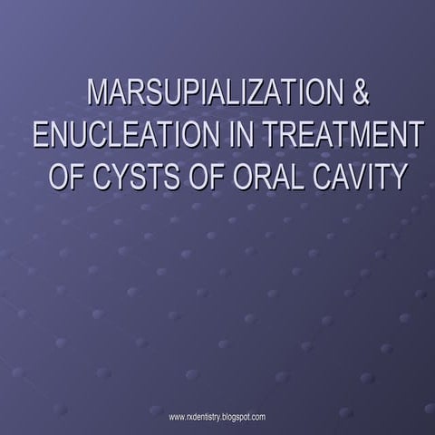 MARSUPIALIZATION___ENUCLEATION_IN_TREATMENT_OF_CYSTS_OF_ORAL_CAVITY__oral_surgery_.ppt