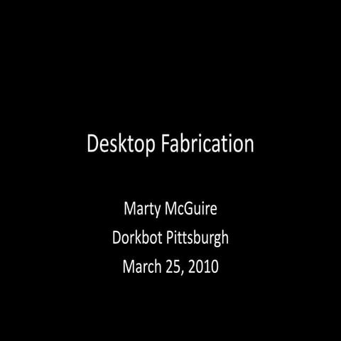 Desktop Fabrication - Dorkbot Pittsburgh - March 2010