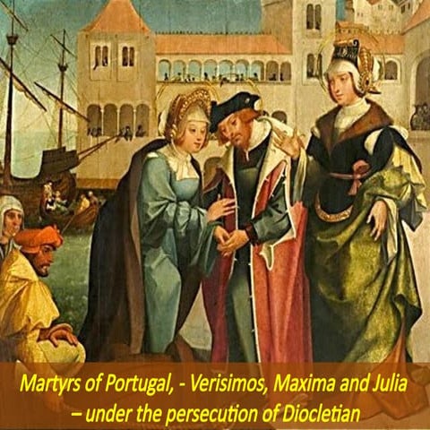 Martyrs of Portugal, - Verisimos, Maxima and Julia – under the persecution of...