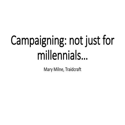 Campaigning: not just for millennials - Mary Milne, Traidcraft