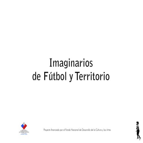 Imaginarios de Futbol y Territorios. (Imaginary vision of football and territ...