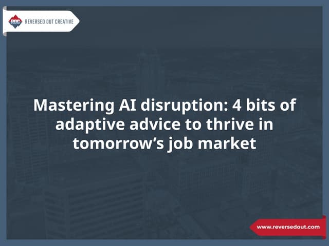 Mastering AI disruption: 4 bits of adaptive advice to thrive in tomorrow’s job market