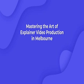 Mastering the Art of Explainer Video Production in Melbourne.pdf
