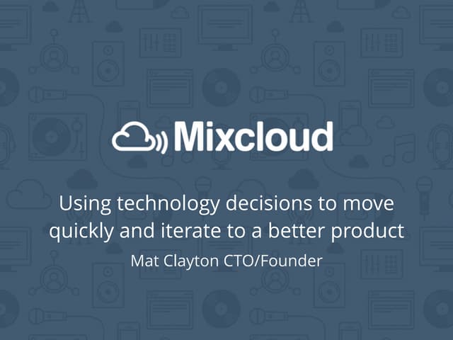 Mat Clayton, Using technology decisions to move quickly and iterate to a bett...