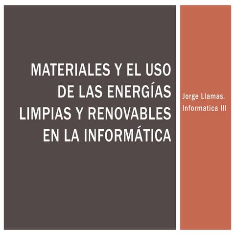 Materiales y uso de las energías limpias y renovables. Informática III
