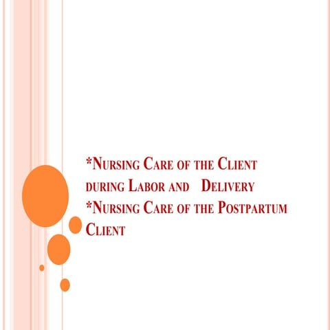 nursing care of the client during labor and delivery. Nursing care of the pos...