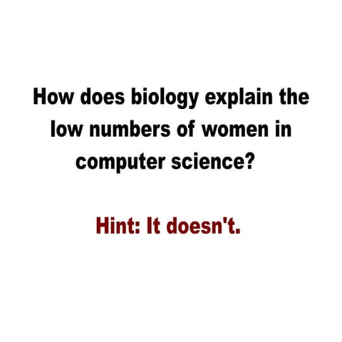 How does biology explain the low numbers of women in computer science?  Hint:...