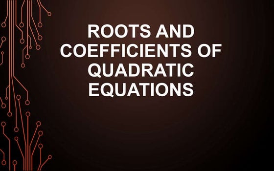 THE RELATION BETWEEN THE ROOTS OF A QUADRATIC EQUATION | PPT | Physics ...