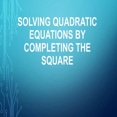 Mathematics 9 Lesson 1-A: Solving Quadratic Equations by Completing the ...