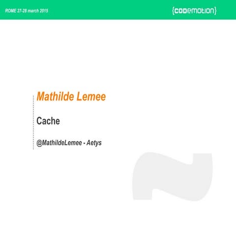 Let's talk about the cache! - Mathilde Lemée - Codemotion Rome 2015