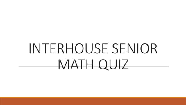 Interhouse Math Quiz for Seniors by Atharv and Sabyasachi