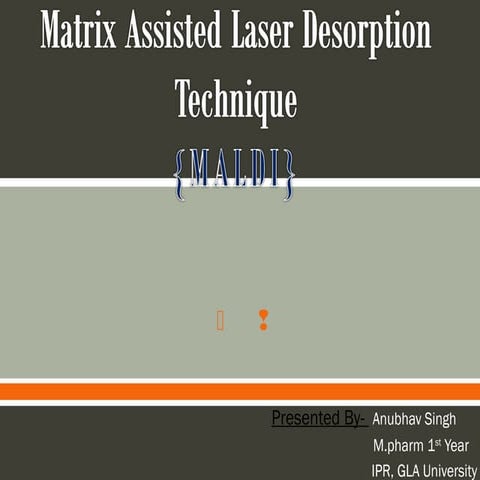 Matrix Assisted laser desorption Ioization technique by Anubhav singh, M.pharm