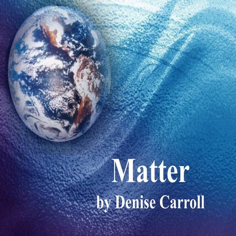 Matter (by denise carrol)