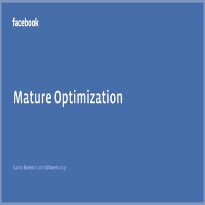 Mature optimization (Carlos Bueno, Facebook)