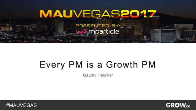 MAU 2017: Every Product Manager is a Growth PM