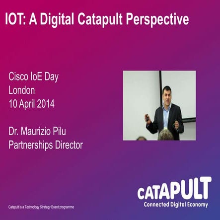 Maurizio Pilu   - Digital Catapult  - IoT Day -  10 04 2014