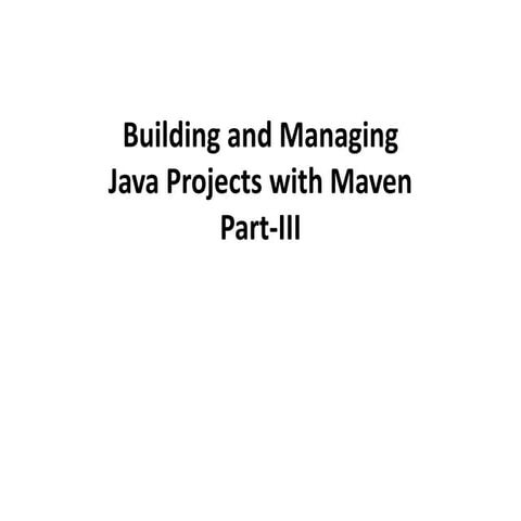 Building and managing java projects with maven part-III | PPT